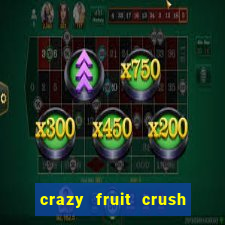 crazy fruit crush ganhar dinheiro